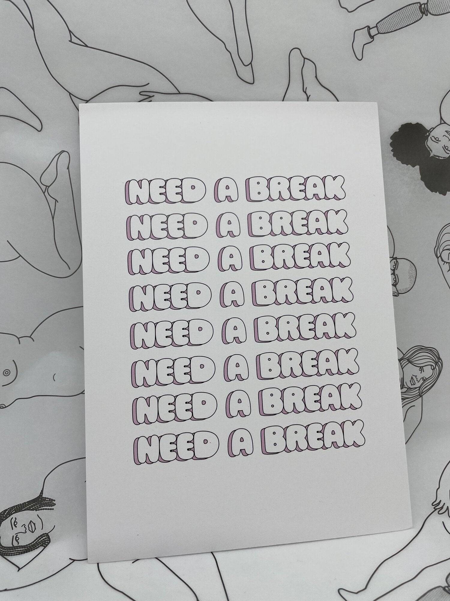 Art print with white back ground that says need a break repeating 